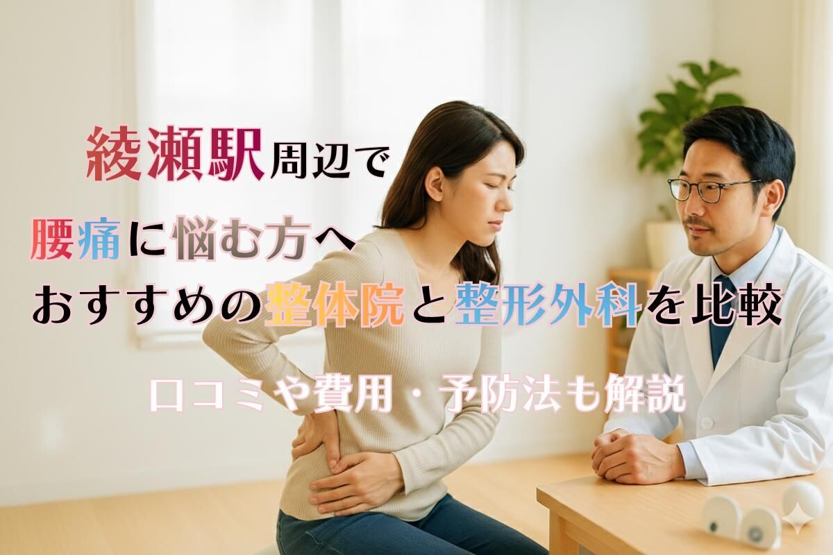 綾瀬駅周辺で腰痛に悩む方へおすすめの整体院と整形外科を比較｜口コミや費用・予防法も解説