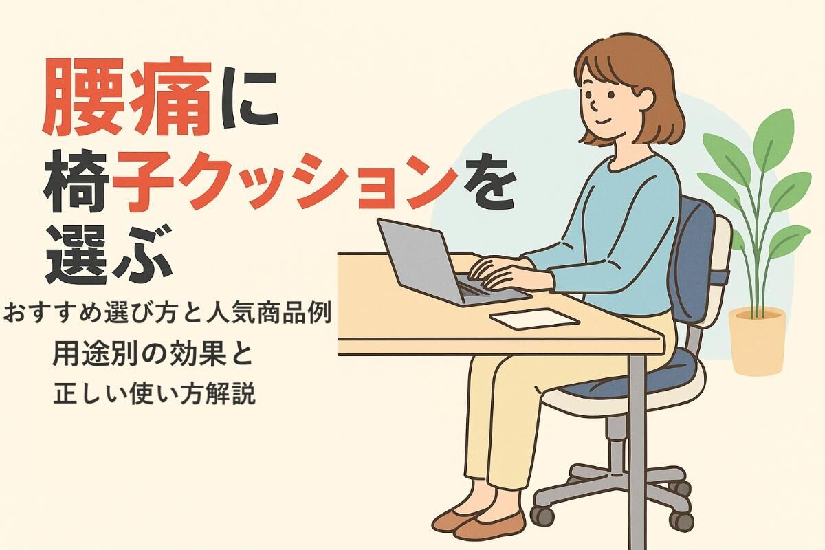 腰痛に椅子クッションを選ぶおすすめ選び方と人気商品例｜用途別の効果と正しい使い方解説